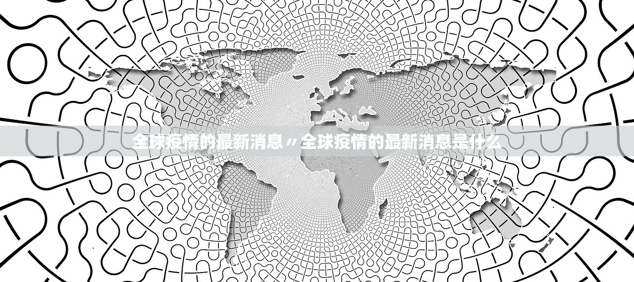 全球疫情的最新消息〃全球疫情的最新消息是什么