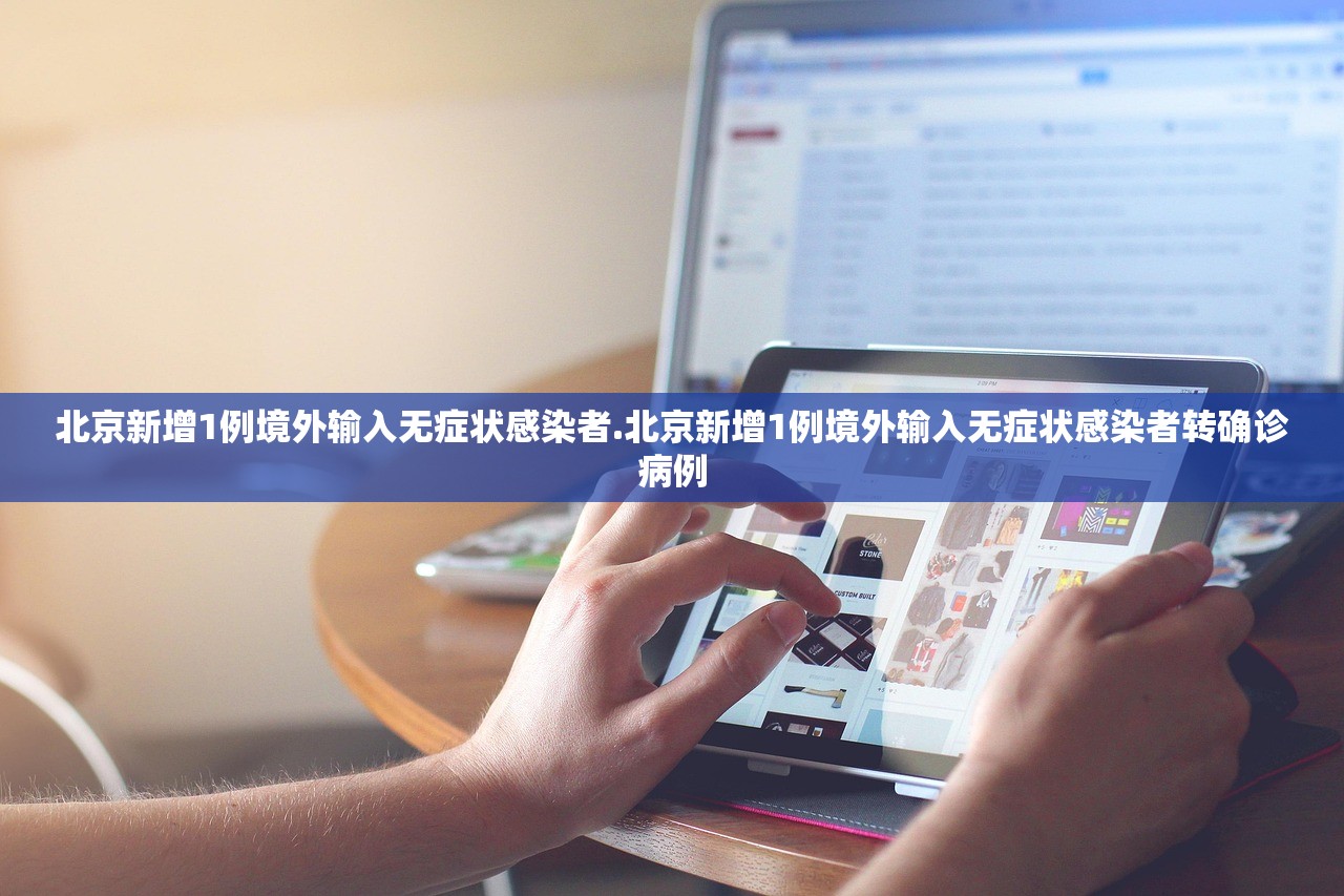 北京新增1例境外输入无症状感染者.北京新增1例境外输入无症状感染者转确诊病例