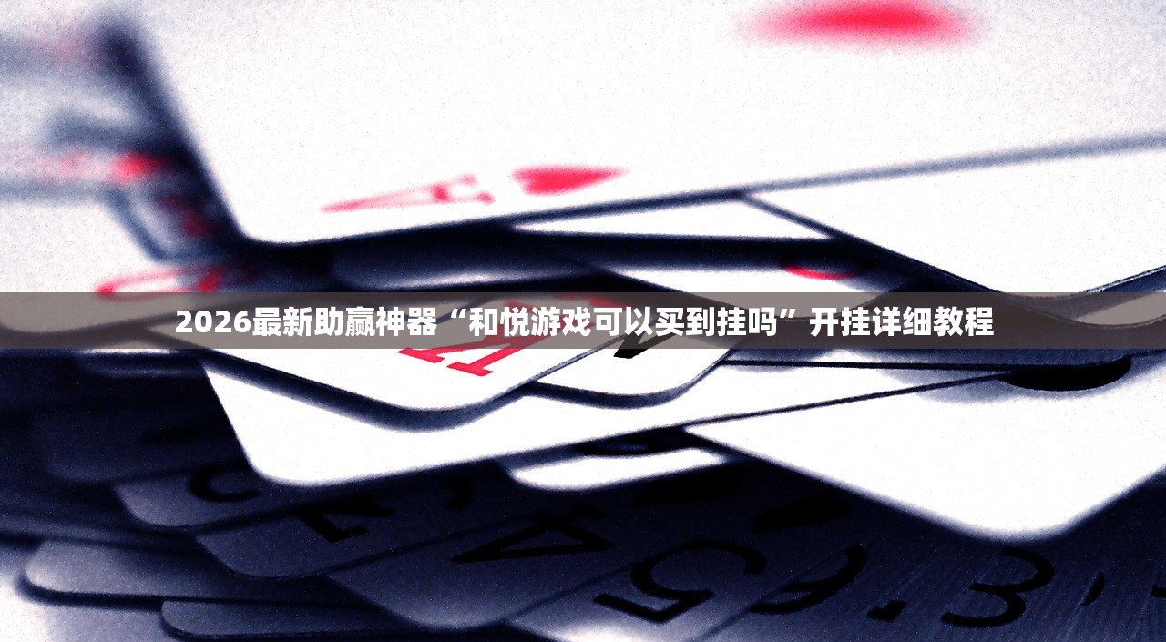 2026最新助赢神器“和悦游戏可以买到挂吗”开挂详细教程