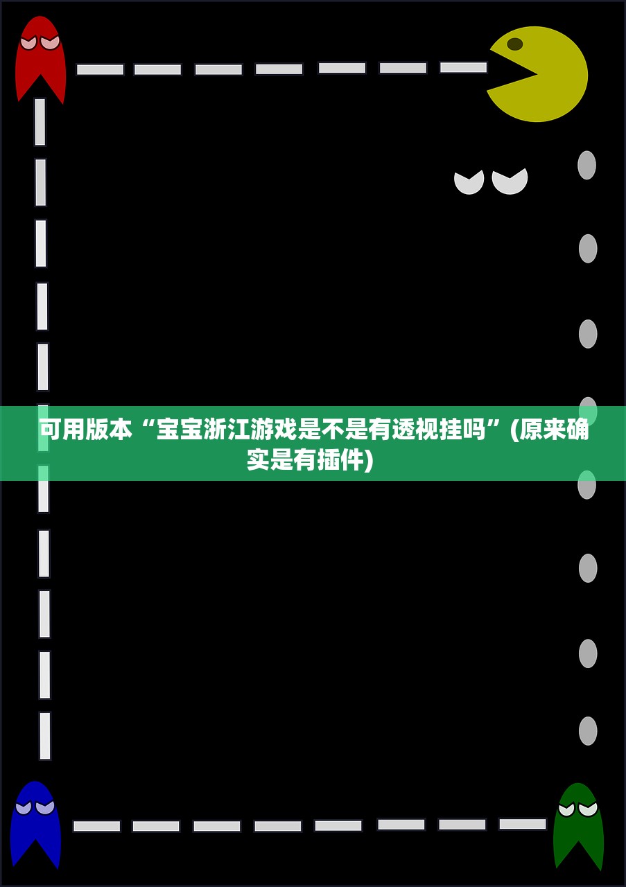 可用版本“宝宝浙江游戏是不是有透视挂吗”(原来确实是有插件) 
