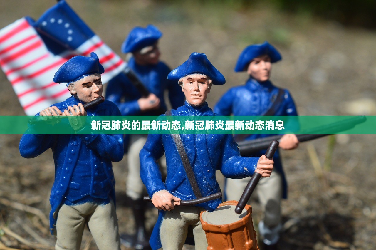 新冠肺炎的最新动态,新冠肺炎最新动态消息