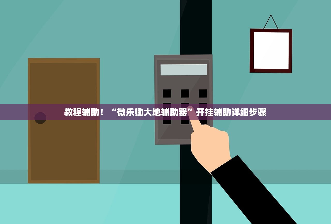 教程辅助！“微乐锄大地辅助器	”开挂辅助详细步骤
