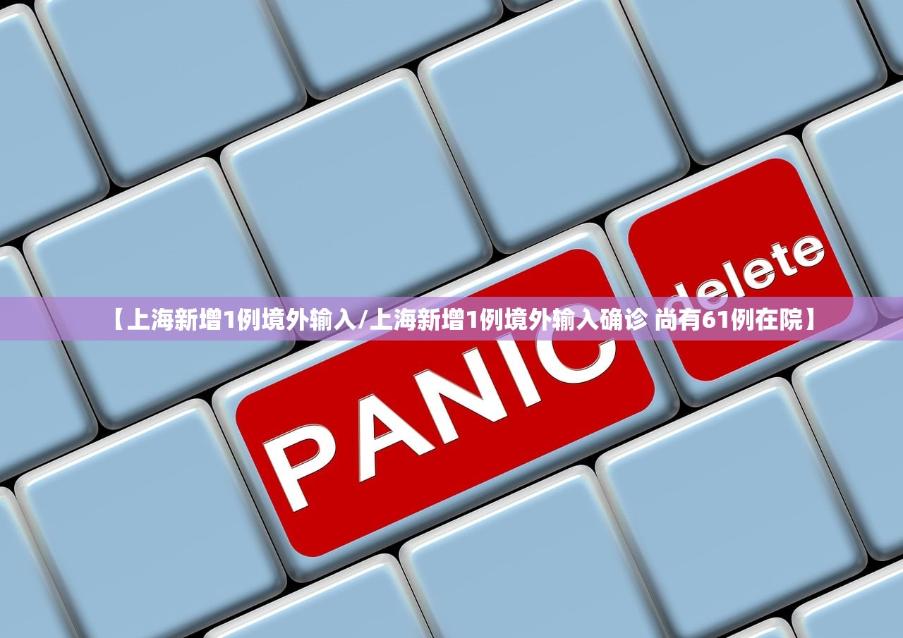 【上海新增1例境外输入/上海新增1例境外输入确诊 尚有61例在院】