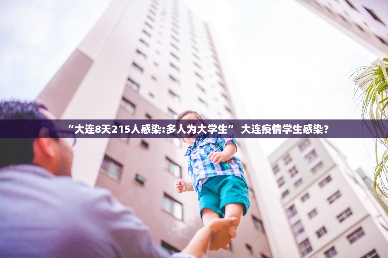 “大连8天215人感染:多人为大学生” 大连疫情学生感染？