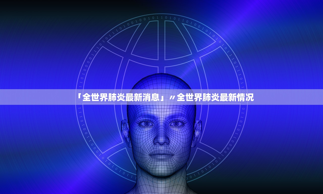 「全世界肺炎最新消息」〃全世界肺炎最新情况