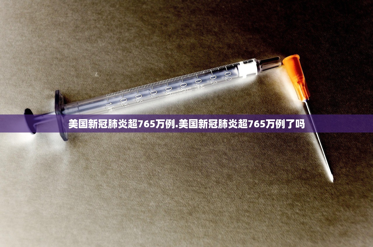 美国新冠肺炎超765万例.美国新冠肺炎超765万例了吗