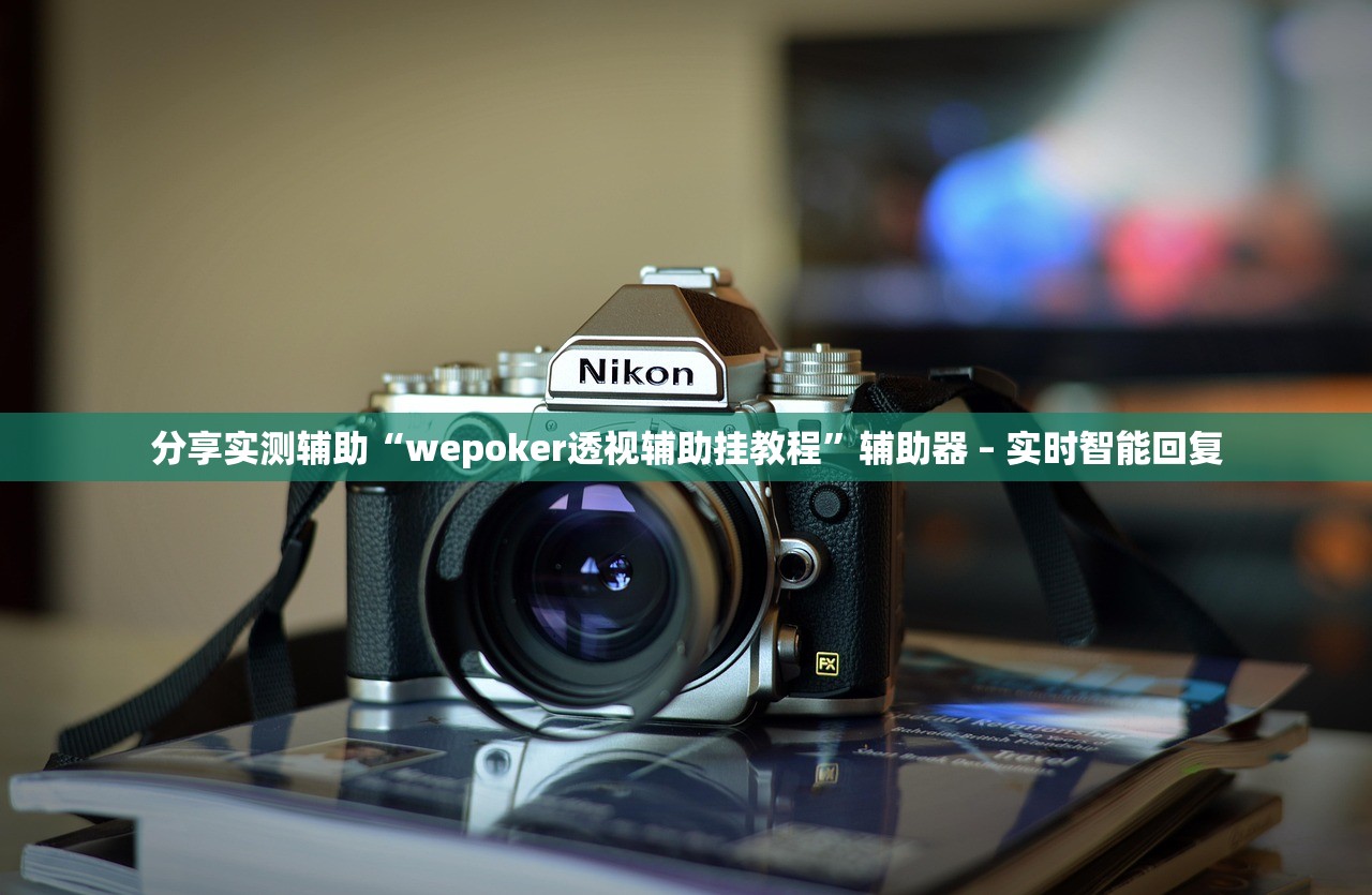 分享实测辅助“wepoker透视辅助挂教程”辅助器 – 实时智能回复