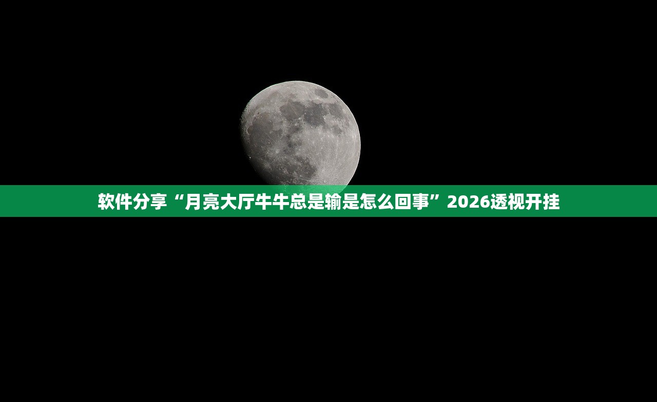 软件分享“月亮大厅牛牛总是输是怎么回事”2026透视开挂