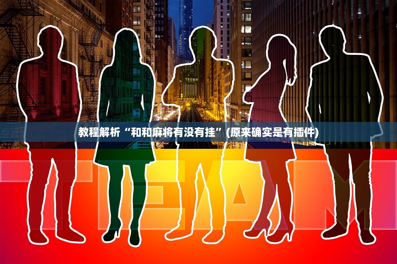 教程解析“和和麻将有没有挂”(原来确实是有插件)