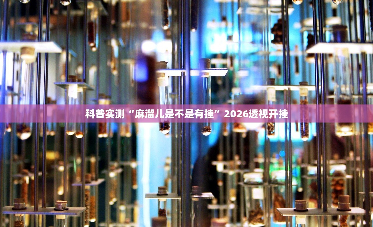 科普实测“麻溜儿是不是有挂”2026透视开挂