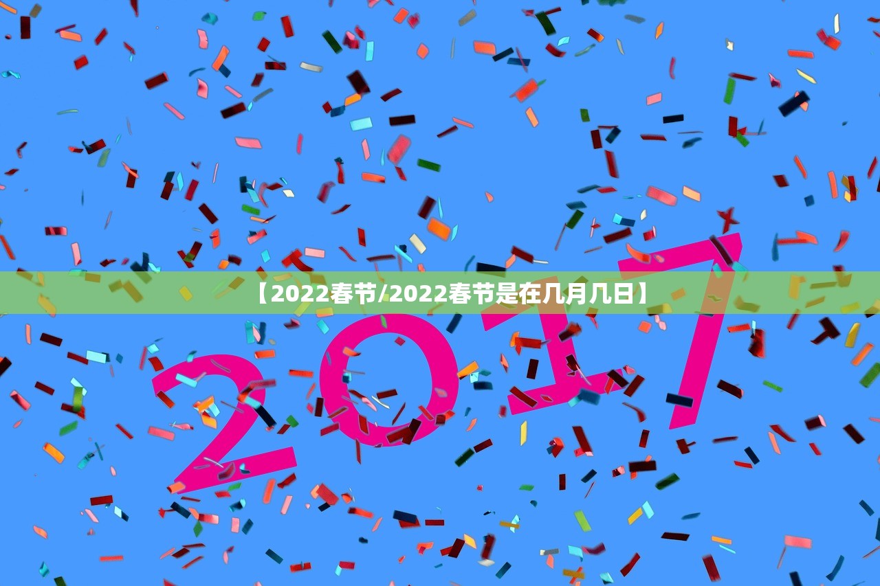 【2022春节/2022春节是在几月几日】 【2022春节/2022春节是在几月几日】
