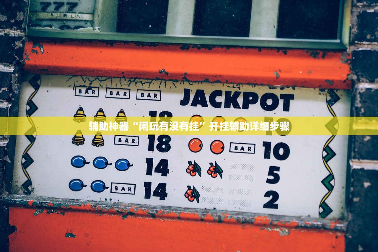 辅助神器“闲玩有没有挂	”开挂辅助详细步骤