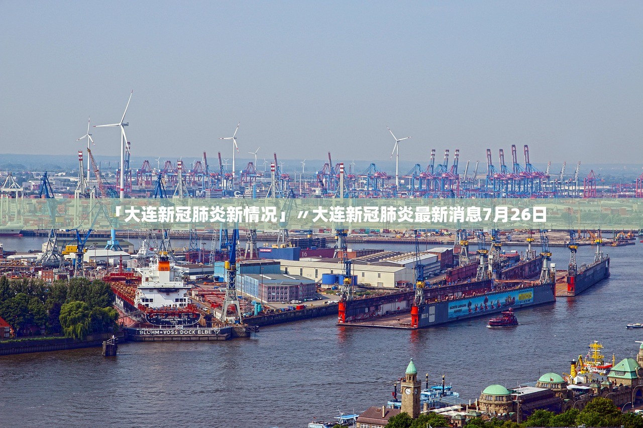 「大连新冠肺炎新情况」〃大连新冠肺炎最新消息7月26日