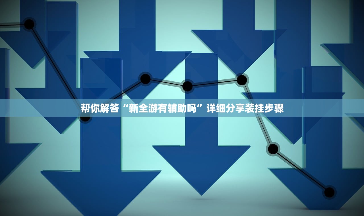 帮你解答“新全游有辅助吗”详细分享装挂步骤