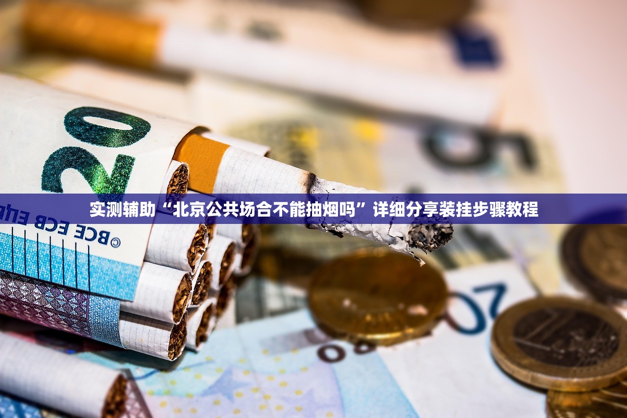 实测辅助“北京公共场合不能抽烟吗	”详细分享装挂步骤教程