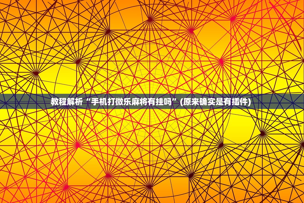 教程解析“手机打微乐麻将有挂吗”(原来确实是有插件) 