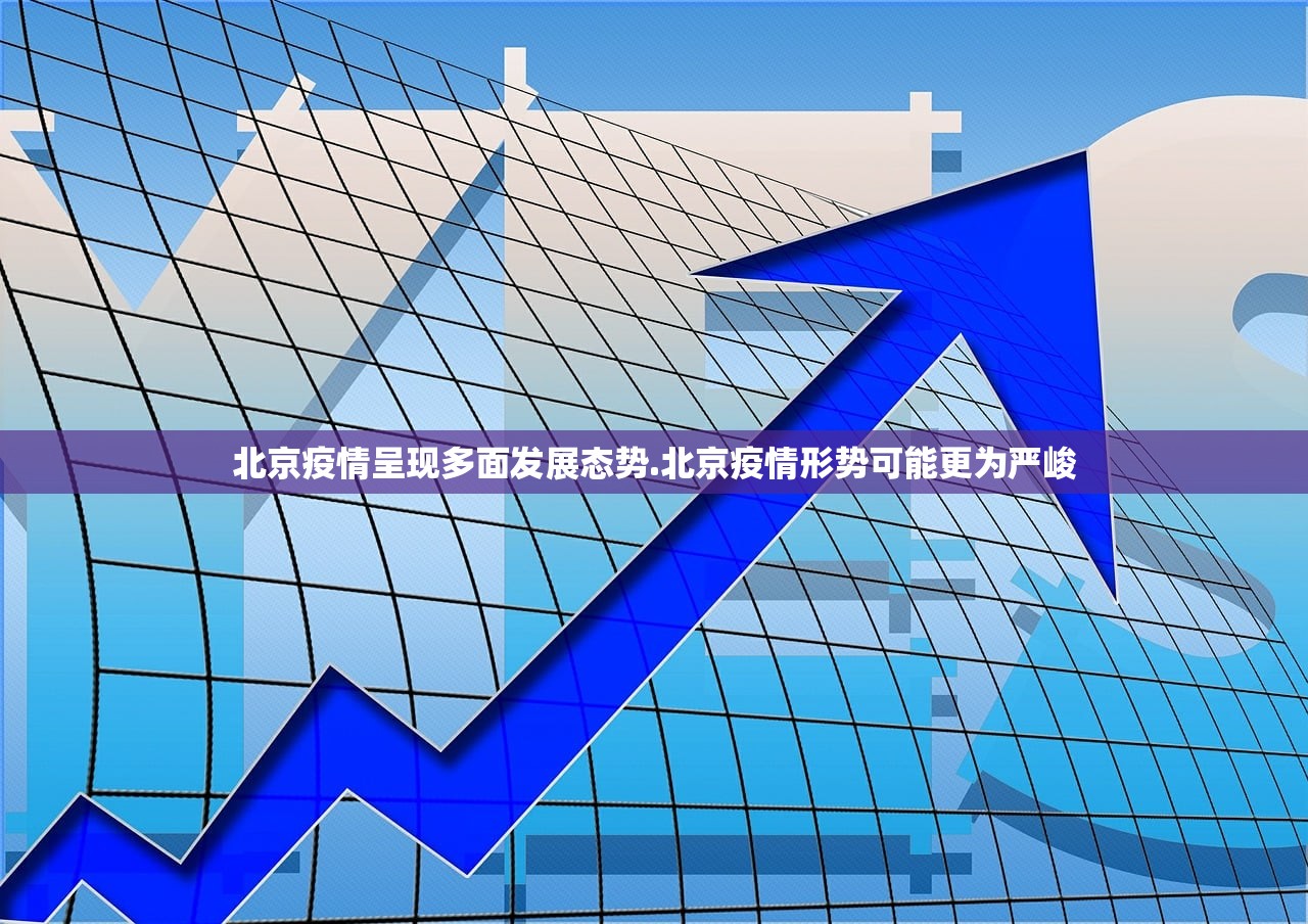 北京疫情呈现多面发展态势.北京疫情形势可能更为严峻