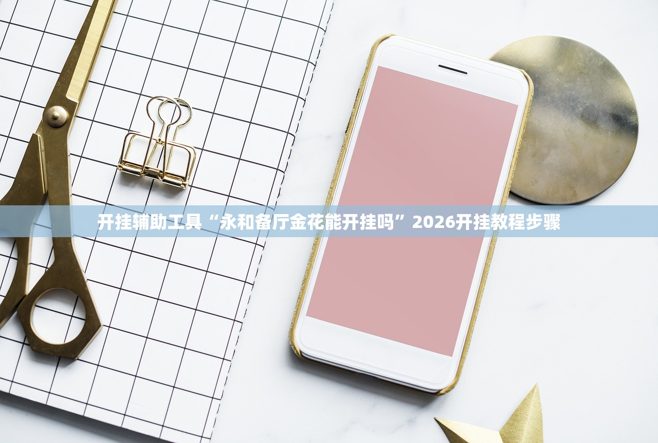 开挂辅助工具“永和备厅金花能开挂吗”2026开挂教程步骤