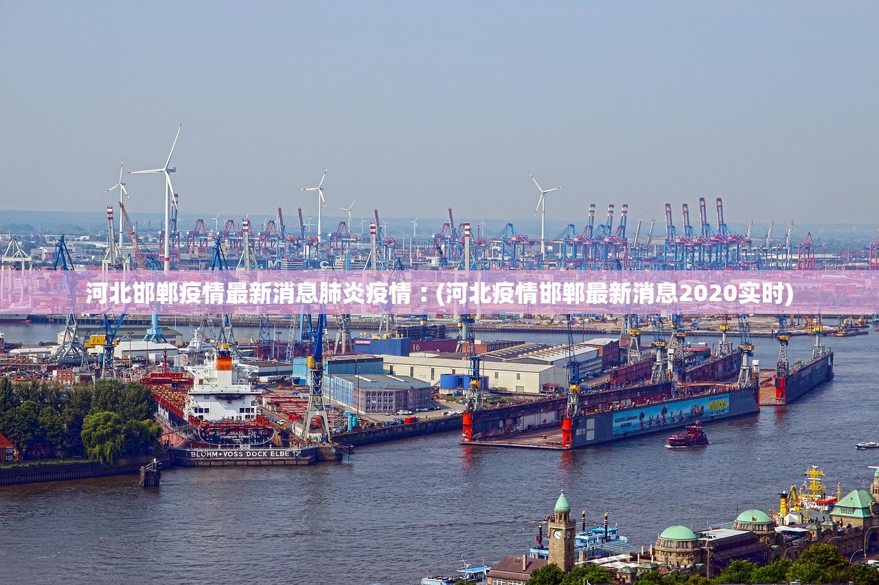 河北邯郸疫情最新消息肺炎疫情︰(河北疫情邯郸最新消息2020实时) 河北邯郸疫情最新消息肺炎疫情︰(河北疫情邯郸最新消息2020实时)