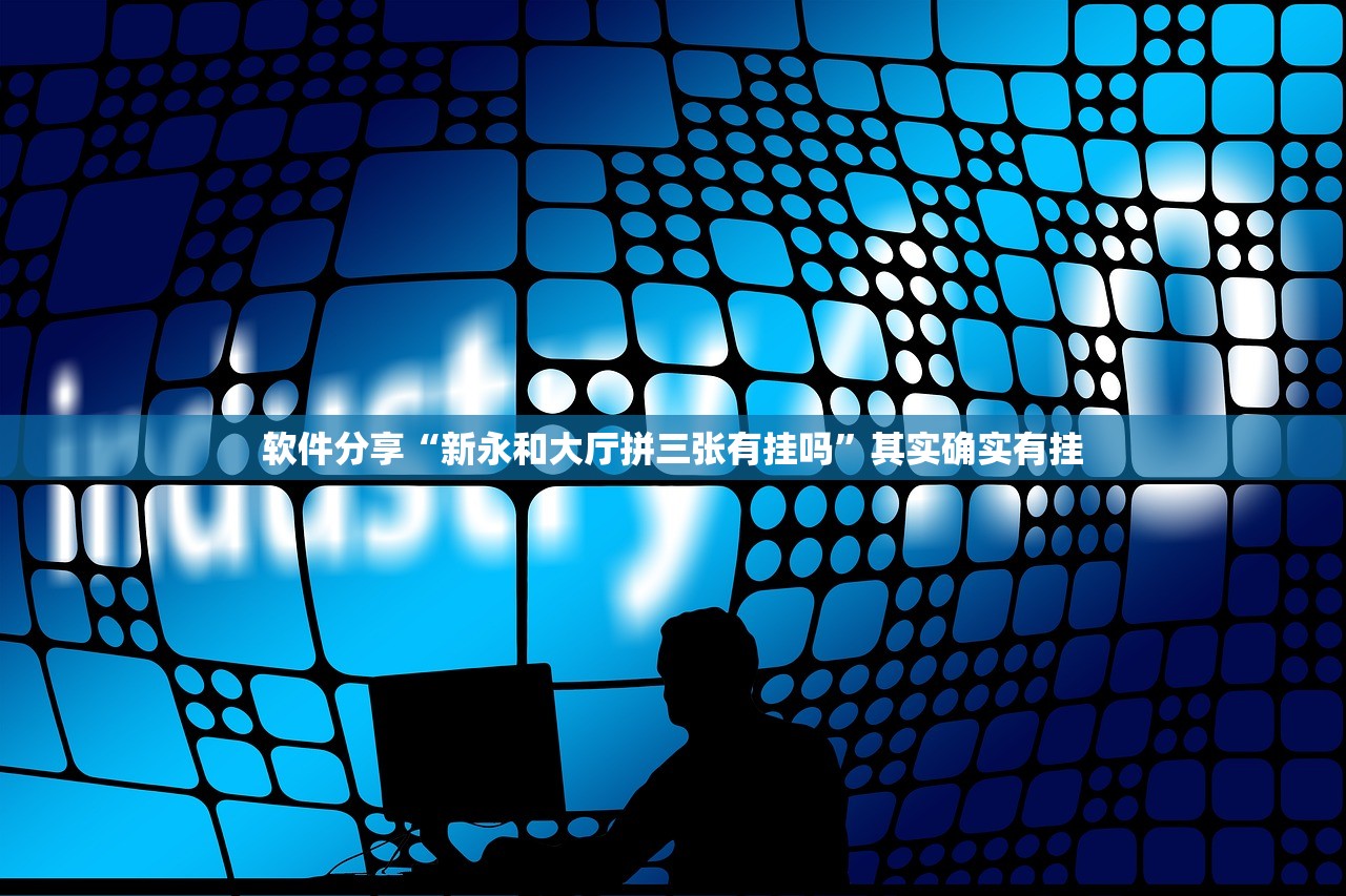软件分享“新永和大厅拼三张有挂吗”其实确实有挂