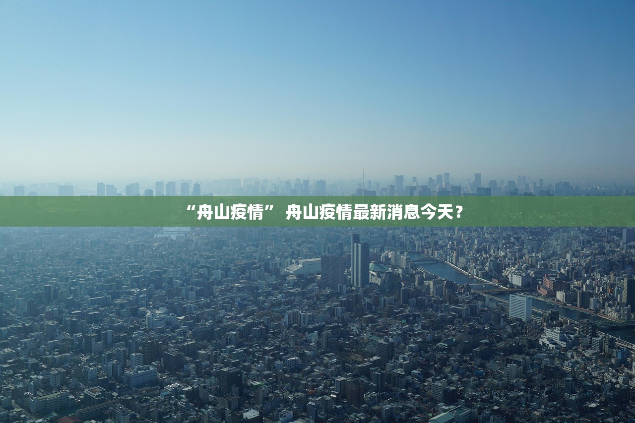 “舟山疫情” 舟山疫情最新消息今天？