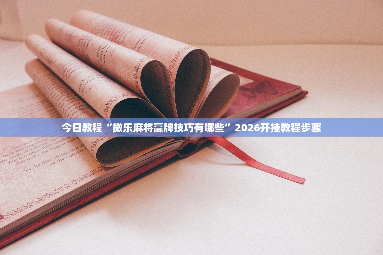 今日教程“微乐麻将赢牌技巧有哪些”2026开挂教程步骤