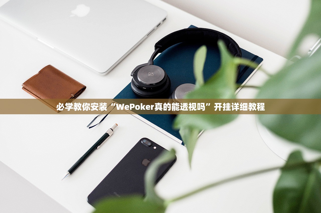 必学教你安装“WePoker真的能透视吗”开挂详细教程