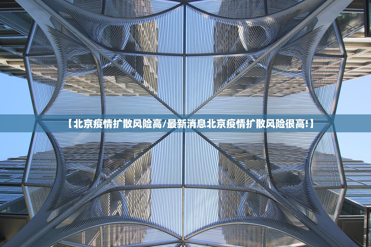 【北京疫情扩散风险高/最新消息北京疫情扩散风险很高!】