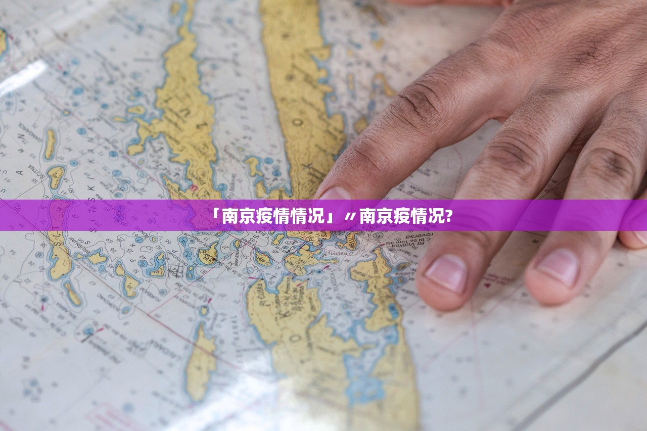 「南京疫情情况」〃南京疫情况? 「南京疫情情况」〃南京疫情况?