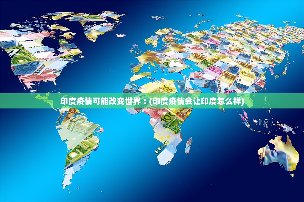 印度疫情可能改变世界︰(印度疫情会让印度怎么样)