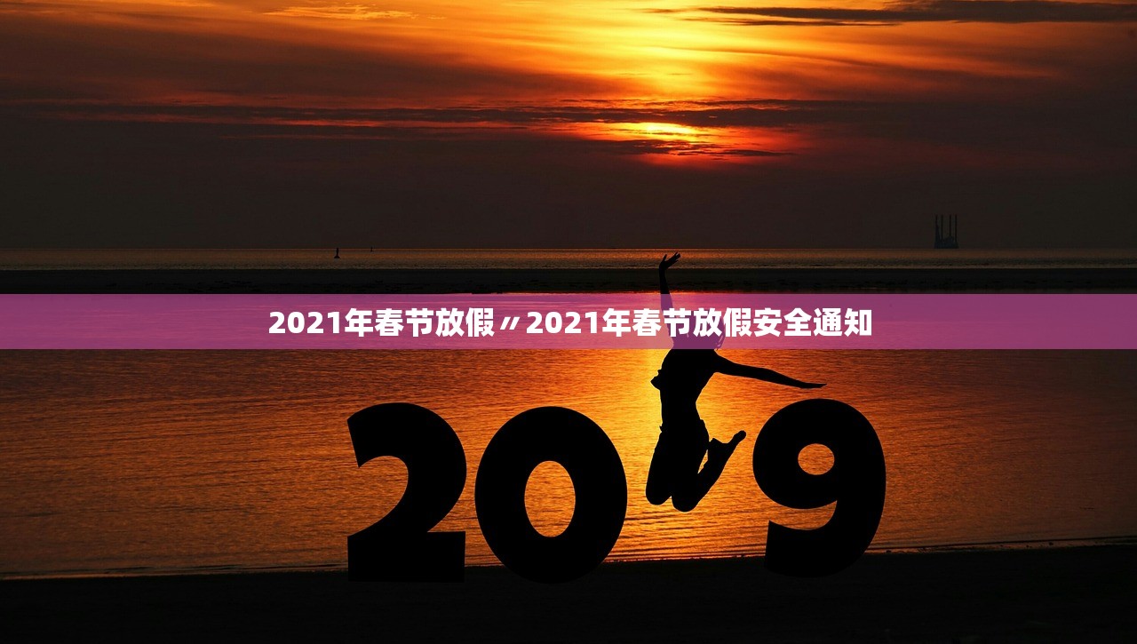 2021年春节放假〃2021年春节放假安全通知