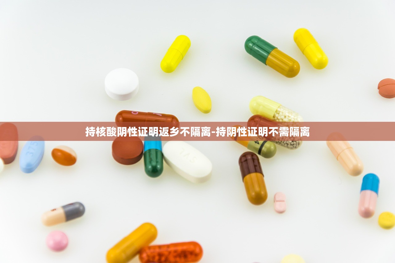 持核酸阴性证明返乡不隔离-持阴性证明不需隔离 持核酸阴性证明返乡不隔离-持阴性证明不需隔离