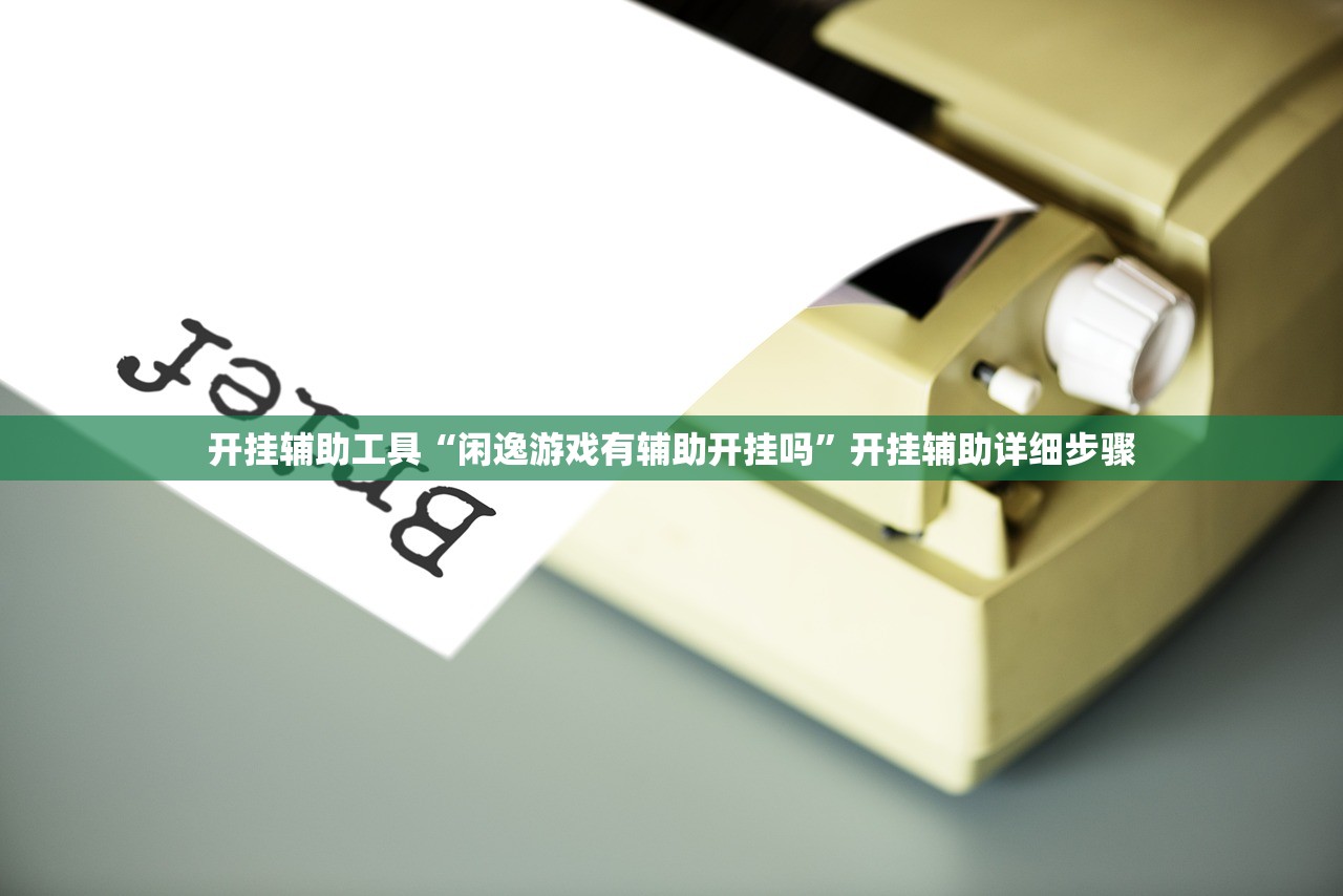 开挂辅助工具“闲逸游戏有辅助开挂吗”开挂辅助详细步骤