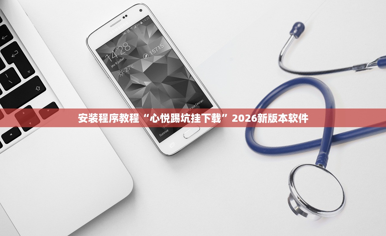 安装程序教程“心悦踢坑挂下载”2026新版本软件