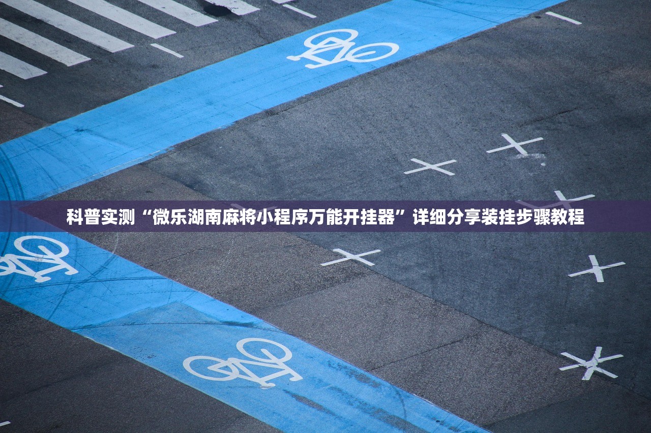 科普实测“微乐湖南麻将小程序万能开挂器”详细分享装挂步骤教程