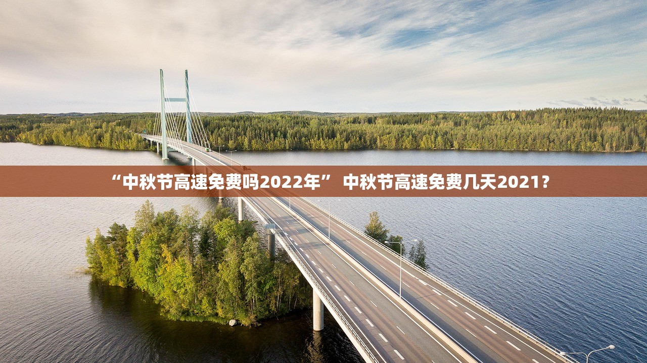 “中秋节高速免费吗2022年	” 中秋节高速免费几天2021？