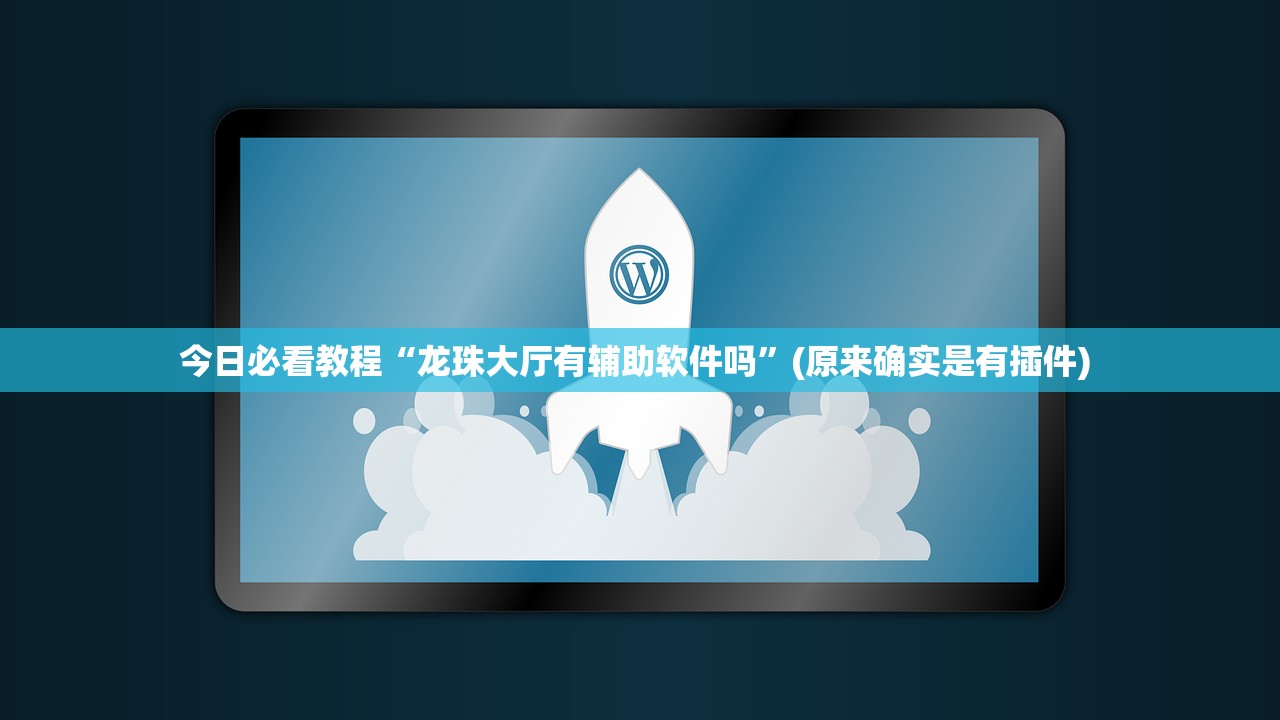 今日必看教程“龙珠大厅有辅助软件吗”(原来确实是有插件) 