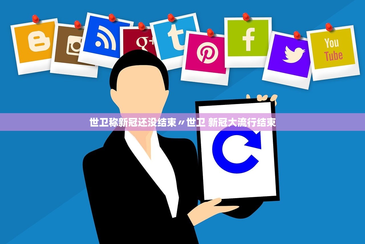 世卫称新冠还没结束〃世卫 新冠大流行结束