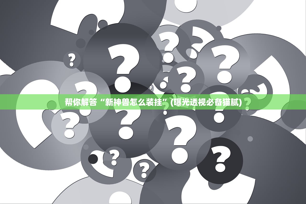 帮你解答“新神兽怎么装挂”(曝光透视必备猫腻)