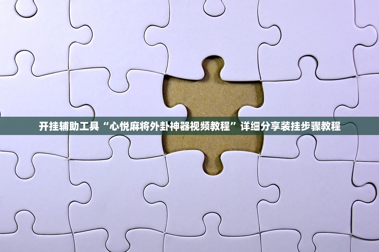 开挂辅助工具“心悦麻将外卦神器视频教程	”详细分享装挂步骤教程