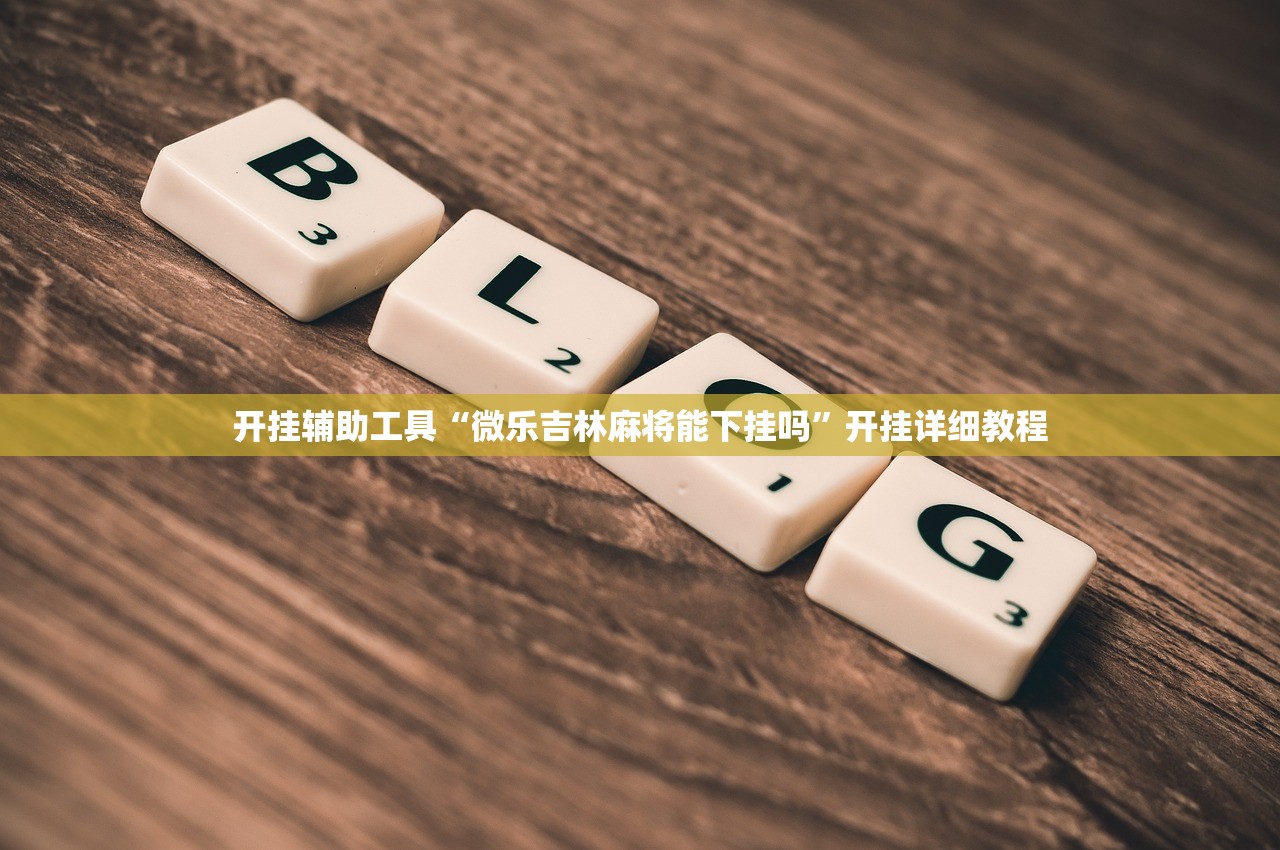 开挂辅助工具“微乐吉林麻将能下挂吗	”开挂详细教程