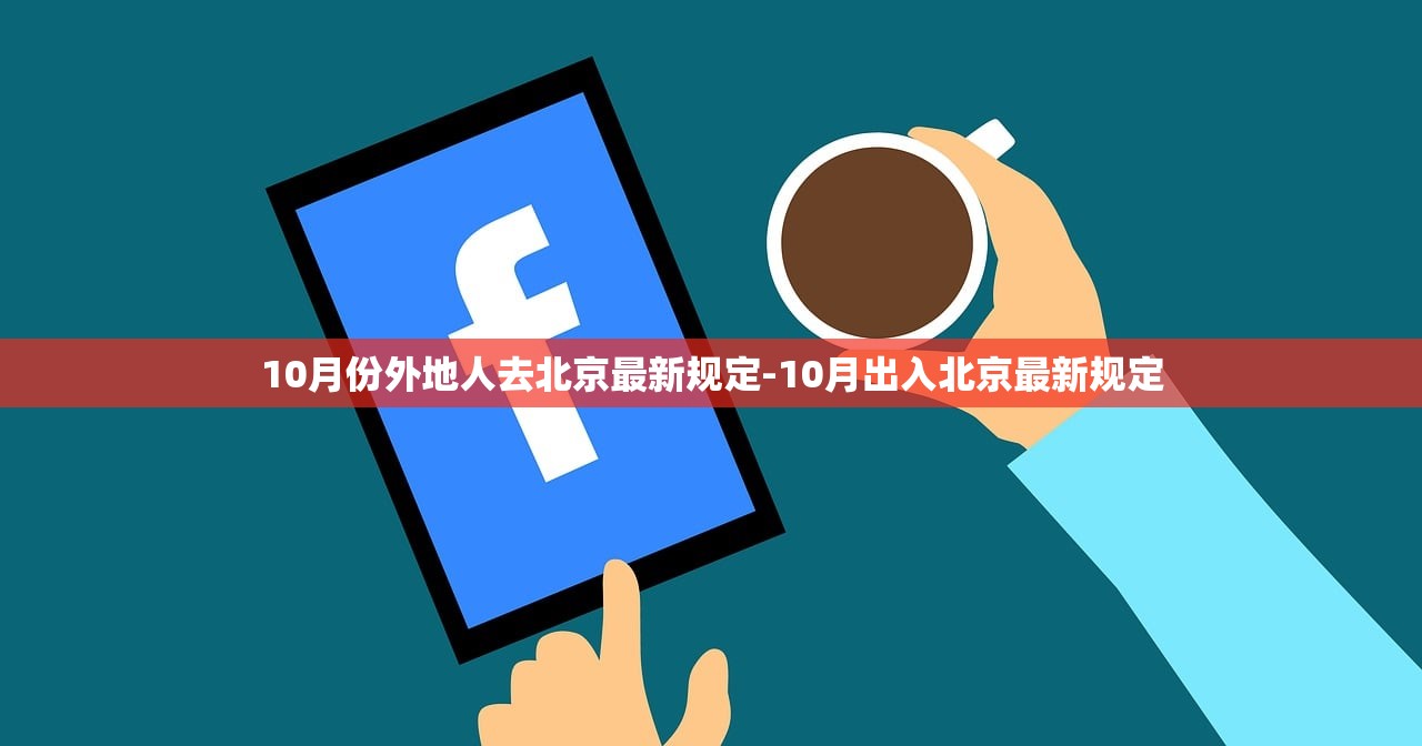 10月份外地人去北京最新规定-10月出入北京最新规定 10月份外地人去北京最新规定-10月出入北京最新规定