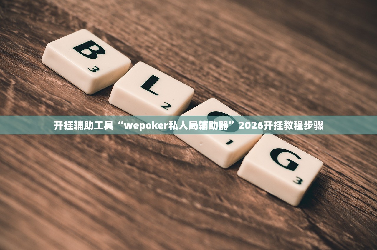 开挂辅助工具“wepoker私人局辅助器	”2026开挂教程步骤