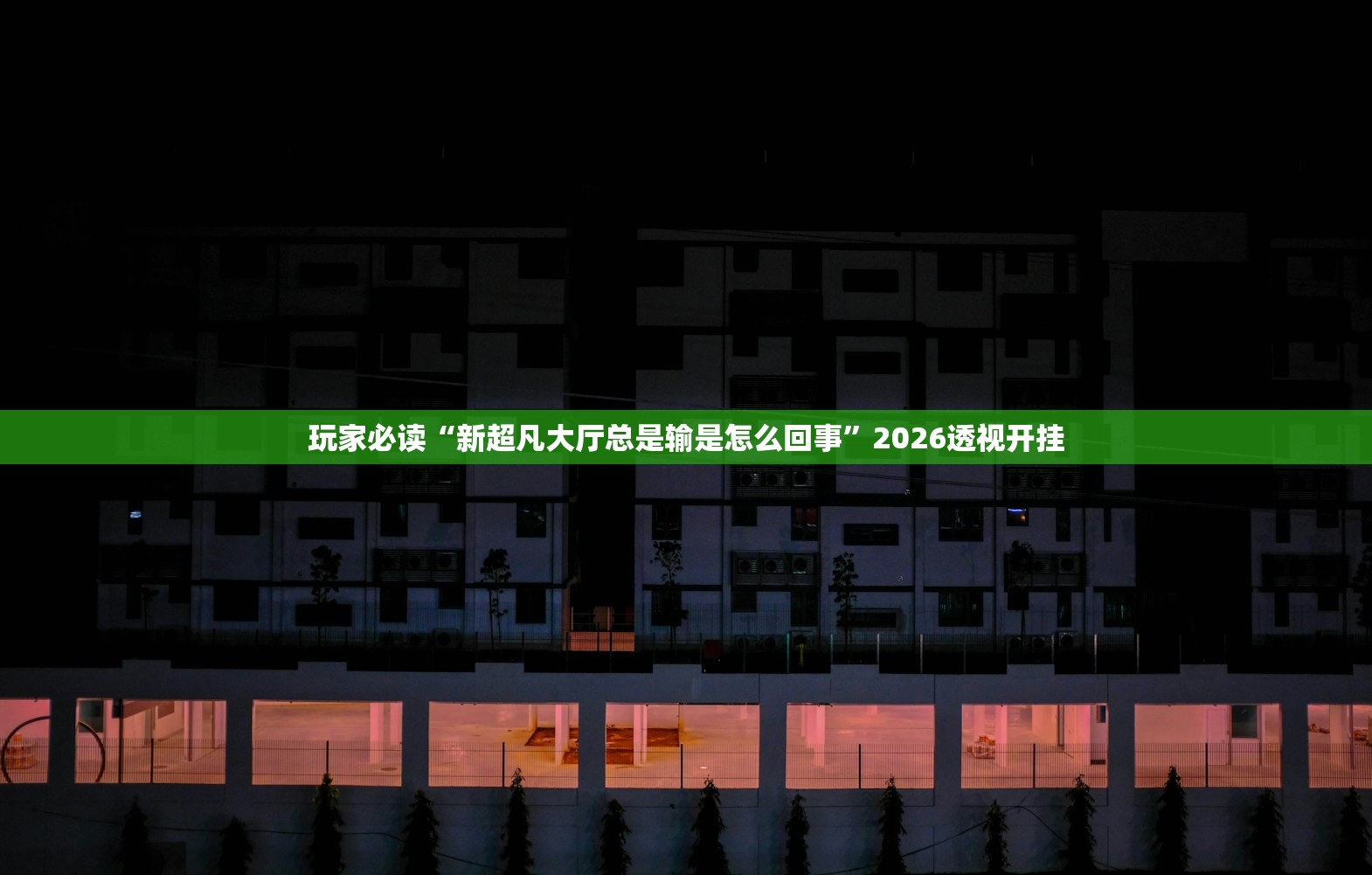 玩家必读“新超凡大厅总是输是怎么回事”2026透视开挂