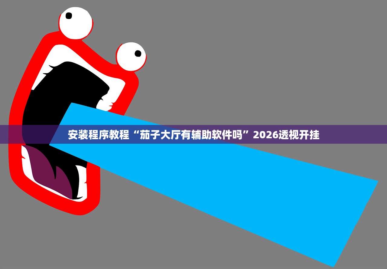 安装程序教程“茄子大厅有辅助软件吗”2026透视开挂