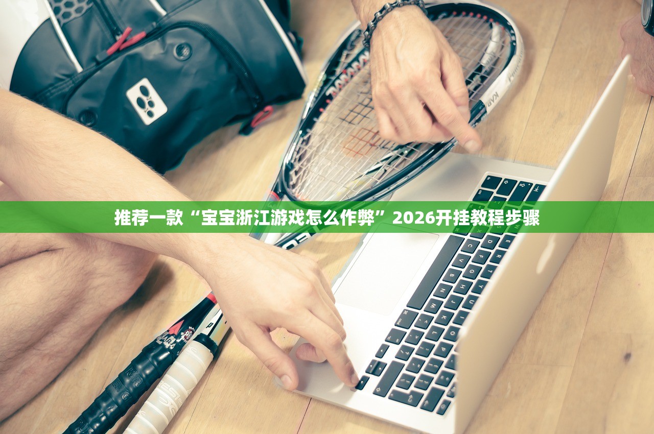 推荐一款“宝宝浙江游戏怎么作弊	”2026开挂教程步骤