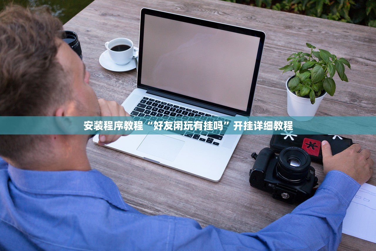 安装程序教程“好友闲玩有挂吗”开挂详细教程