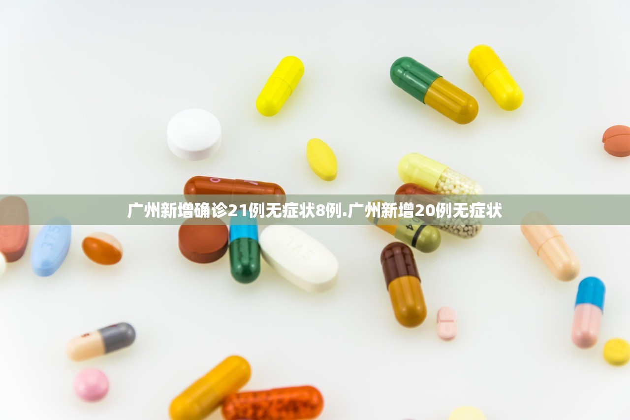 广州新增确诊21例无症状8例.广州新增20例无症状