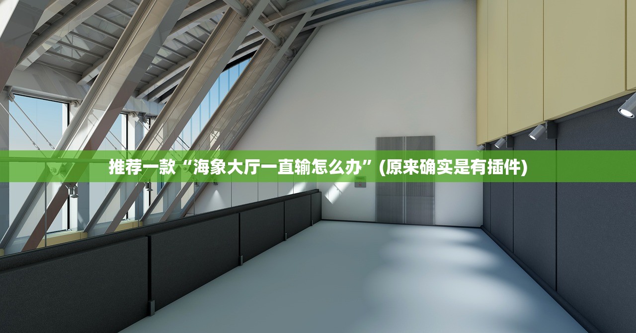 推荐一款“海象大厅一直输怎么办	”(原来确实是有插件)