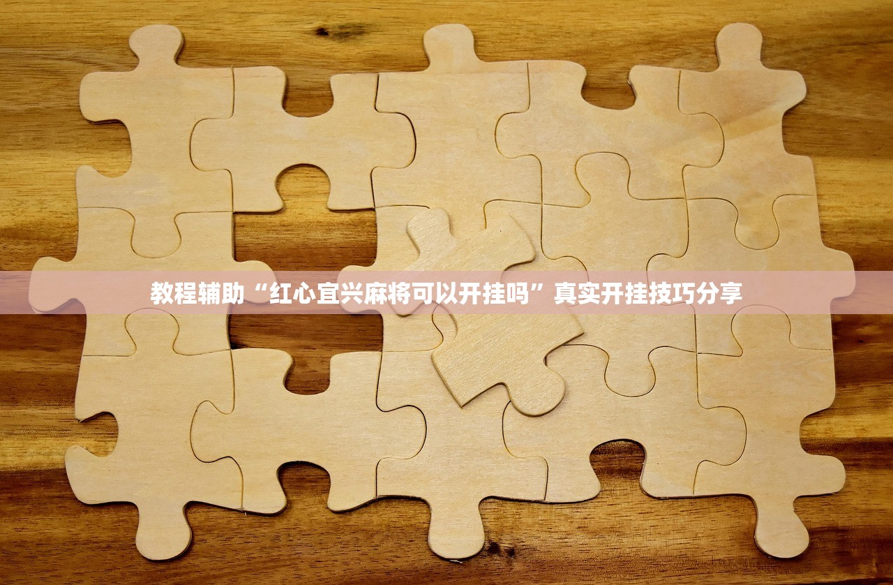 教程辅助“红心宜兴麻将可以开挂吗”真实开挂技巧分享